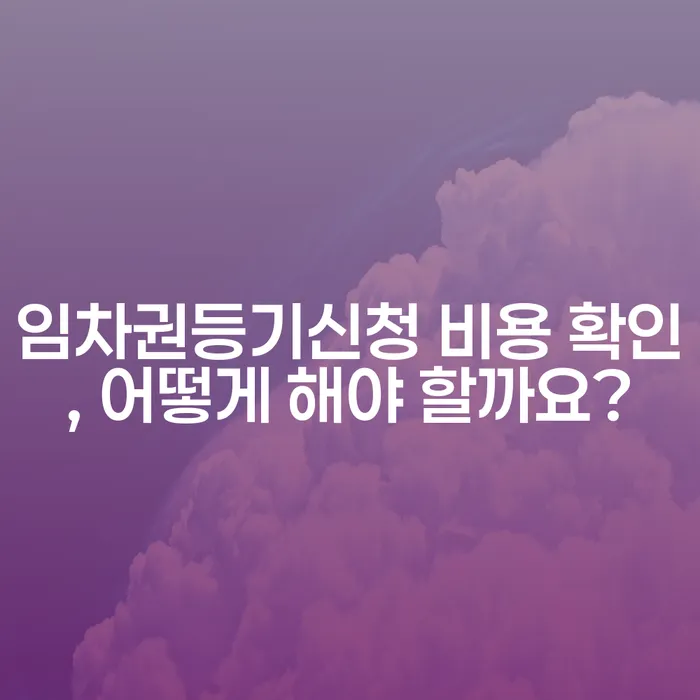 임차권등기신청 비용 확인, 어떻게 해야 할까요?